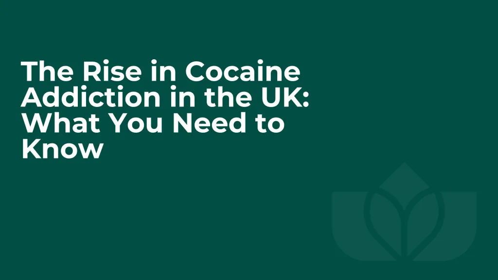 The Rise in Cocaine Addiction in the UK: What You Need to Know