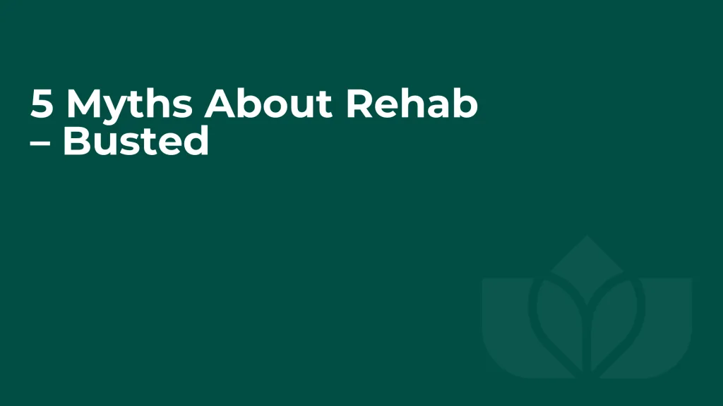 5 Myths About Rehab – Busted