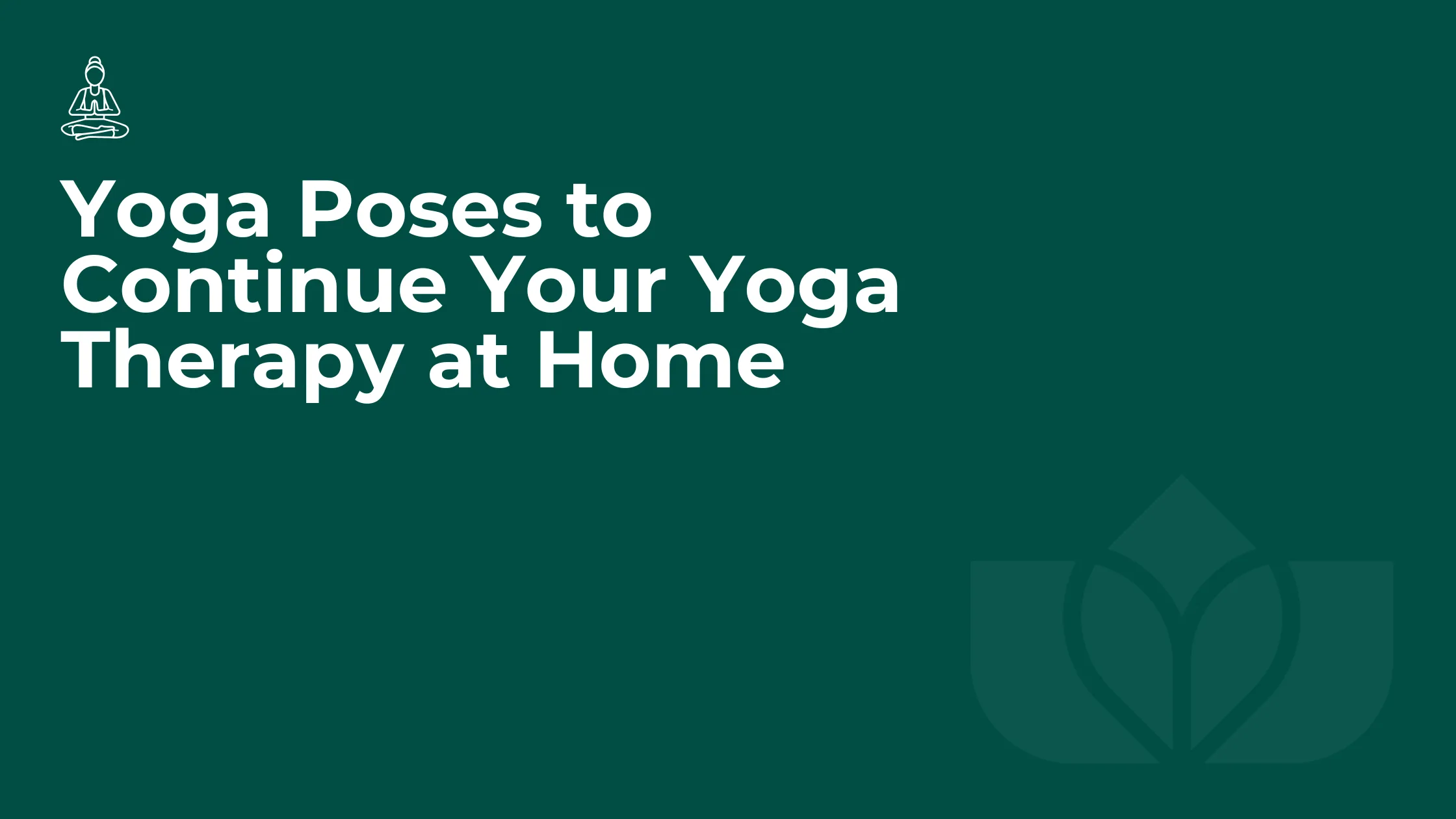 Yoga Poses to Continue Your Yoga Therapy at Home